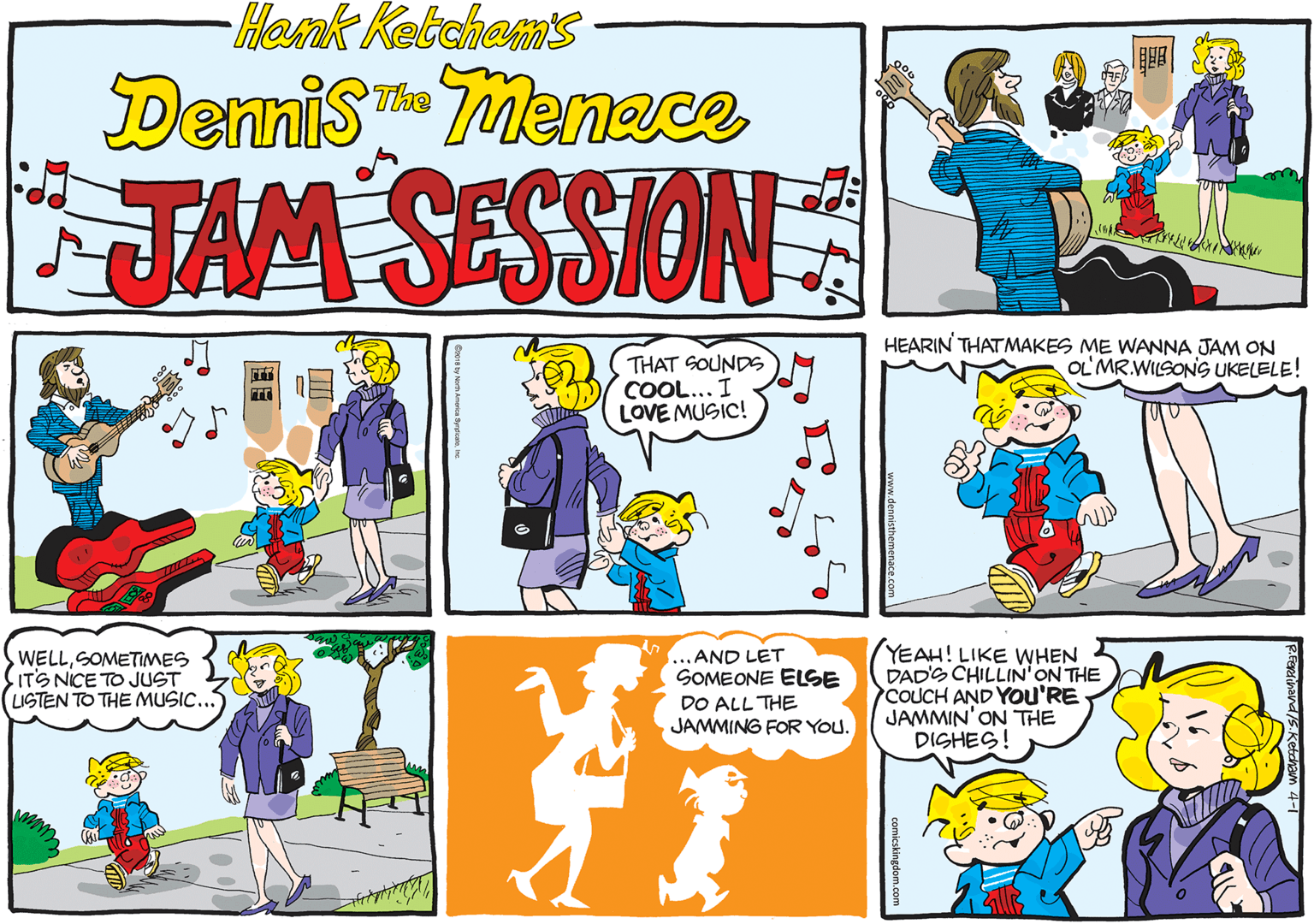 Parallel OCR: Hank KetchamS Dennis menece The JAM SESSION HEARIN THATMAKES ME WANNA JAM ON OL'MR.WILSONS UKELELE! THAT SOUNDS COOL... I LOVE MUSIC! WELLSOMETIMES ITS NICE TO JUST LISTEN TO THE MUSIC. ...AND LET SOMEONE ELSE DO ALL THE JAMMING FOR YOu. YEAH! LIKE WHEN DAD'S CHILLIN'ON THE COUCH AND YOu'RE JAMMIN'ON THE DISHES! Hank KetchamS Dennis menece The JAM SESSION HEARIN THATMAKES ME WANNA JAM ON OL'MR.WILSONS UKELELE! THAT SOUNDS COOL... I LOVE MUSIC! WELLSOMETIMES ITS NICE TO JUST LISTEN TO THE MUSIC. ...AND LET SOMEONE ELSE DO ALL THE JAMMING FOR YOu. YEAH! LIKE WHEN DAD'S CHILLIN'ON THE COUCH AND YOu'RE JAMMIN'ON THE DISHES!