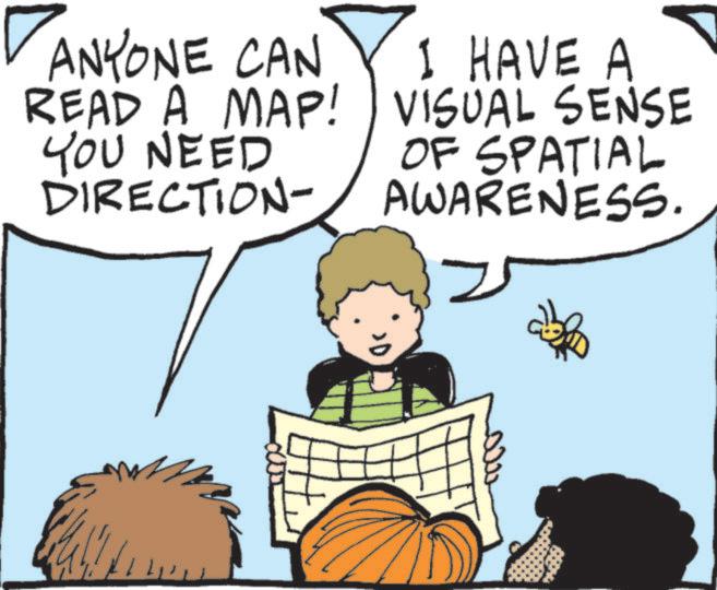 Graphics OCR: ANYONE CAN READ A MAP! YOU NEED DIRECTION- I HAVE A VISUAL SENSE OF SPATIAL AWARENESS. ANYONE CAN READ A MAP ! YOU NEED DIRECTION- I HAVE A VISUAL SENSE OF SPATIAL AWARENESS .