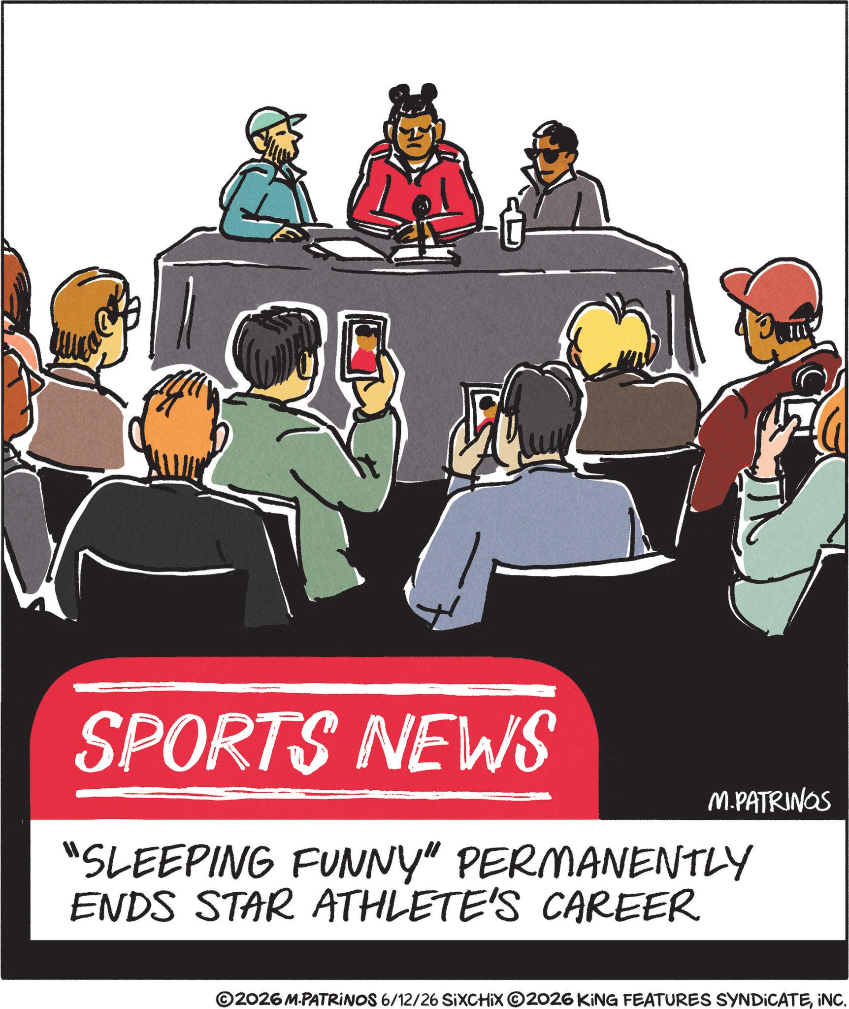 Debate OCR: SPORTS NEWS M.PATRINGS "SLEEPING FUNNY" PERMANENTLY ENDS STAR ATHLETE'S CAREER 2026 M.PATRINOS 6/12/26 SIXCHIX 2026 KING FEATURES SYNDICATEINC. SPORTS NEWS M.PATRINGS " SLEEPING FUNNY " PERMANENTLY ENDS STAR ATHLETE'S CAREER 2026 M.PATRINOS 6/12/26 SIXCHIX 2026 KING FEATURES SYNDICATEINC .