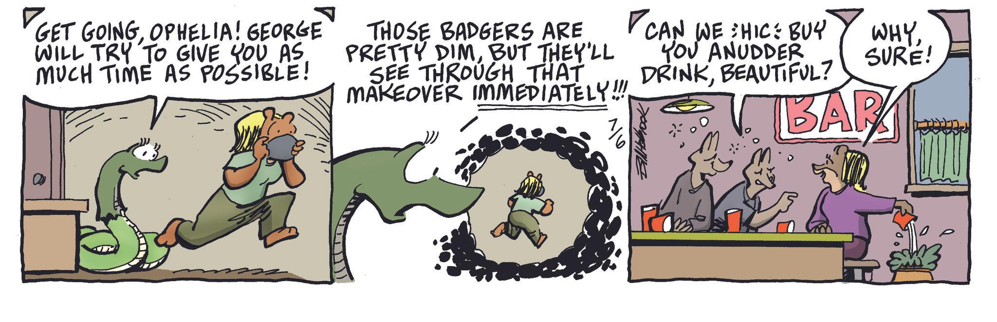 Publication OCR: ? GET GOINGOPHELIA! GEORGE WILL TRY TO GIVE YOU AS MUCH TIME AS POSSIBLE! THOSE BADGERS ARE PRETTY DIMBUT THEY'LL SEE THROUGH THAT MAKEOVER IMMEDIATELY!!! CAN WE : HIC: BUY YOU ANUDDER DRINKBEAUTIFUL? WHYSURE! BARK ? GET GOINGOPHELIA ! GEORGE WILL TRY TO GIVE YOU AS MUCH TIME AS POSSIBLE ! THOSE BADGERS ARE PRETTY DIMBUT THEY'LL SEE THROUGH THAT MAKEOVER IMMEDIATELY !!! CAN WE : HIC : BUY YOU ANUDDER DRINKBEAUTIFUL ? WHYSURE ! BARK