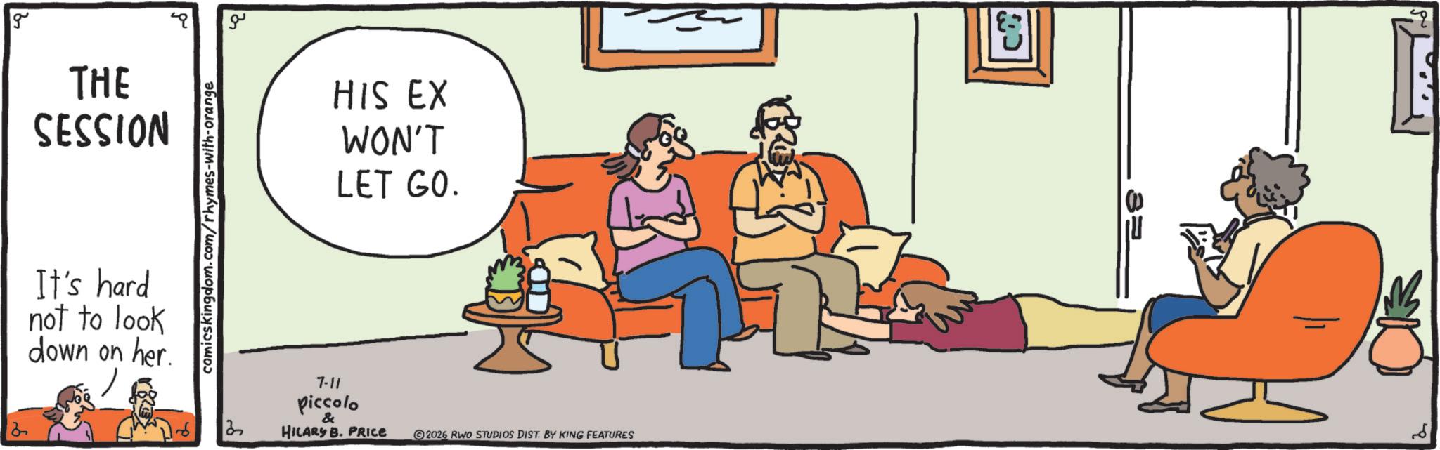 Graphics OCR: g ?? THE SESSION It's hard not to look down on her. comicskingdom.com/rhymes-with-orange 7-11 HIS EX WON'T LET GO. piccolo & HILARY B. PRICE 2026 RWO STUDIOS DIST. BY KING FEATURES g ?? THE SESSION It's hard not to look down on her . comicskingdom.com/rhymes-with-orange 7-11 HIS EX WON'T LET GO . piccolo & HILARY B. PRICE 2026 RWO STUDIOS DIST . BY KING FEATURES