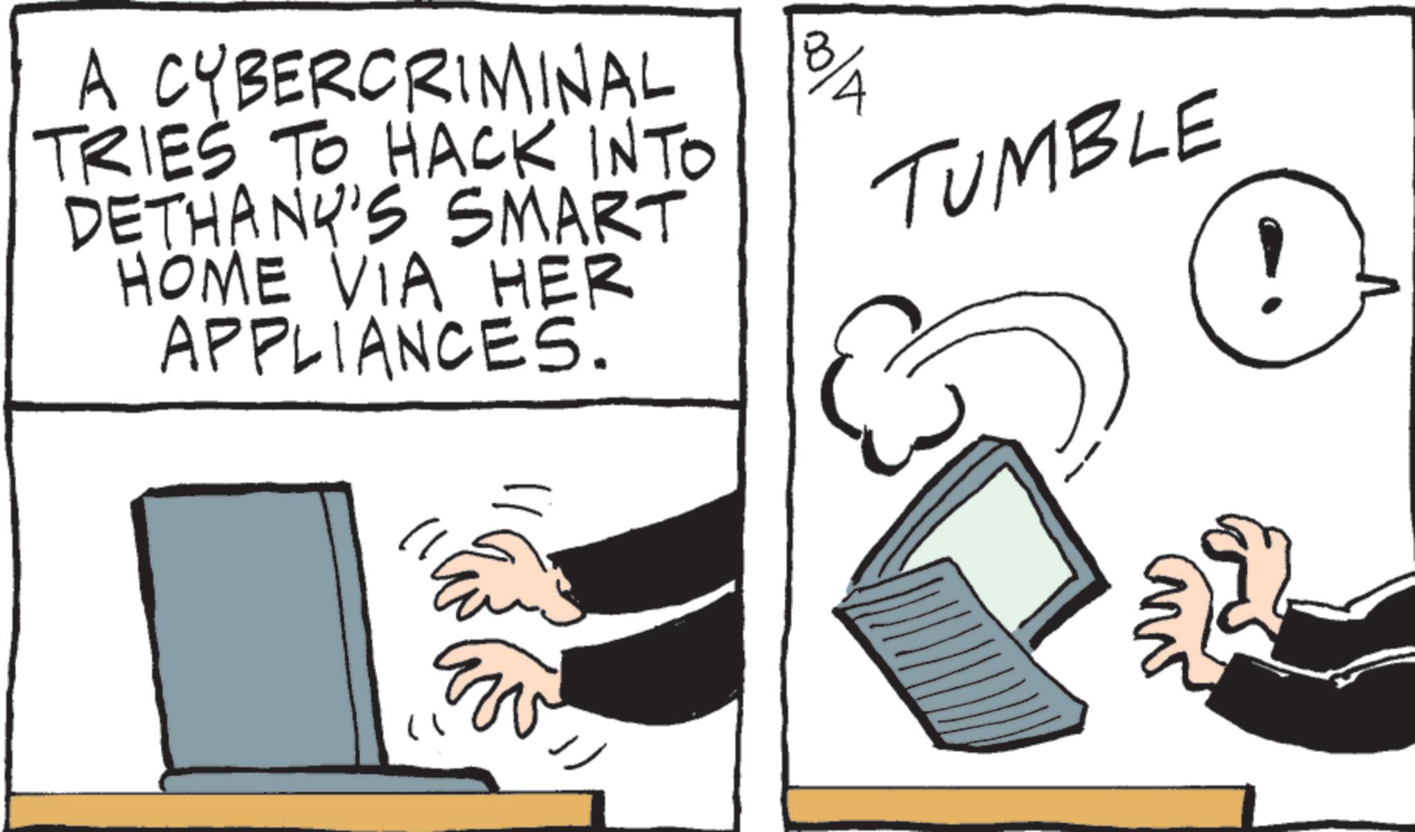 Display device OCR: A CYBERCRIMINAL TRIES TO HACK INTO DETHANY'S SMART HOME VIA HER APPLIANCES. TUMBLE ??? A CYBERCRIMINAL TRIES TO HACK INTO DETHANY'S SMART HOME VIA HER APPLIANCES . TUMBLE ???