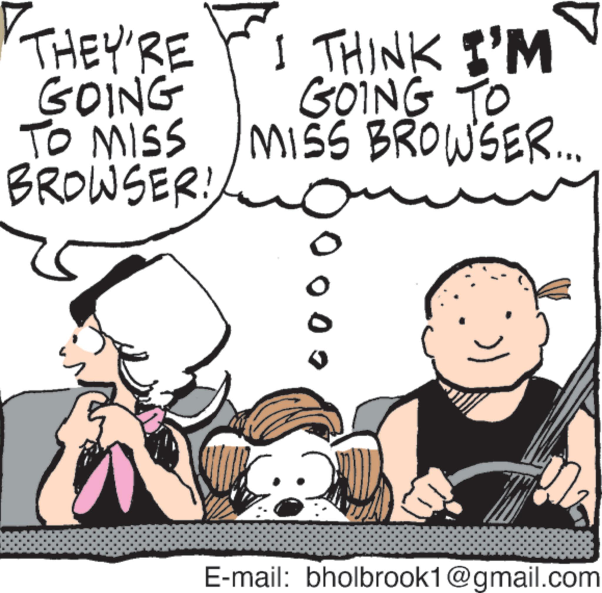 Animation OCR: THEY'RE GOING TO MISS BROWSER! I THINK I'M GOING TO MISS BROWSER... .. 0 E-mail: bholbrook1@gmail.com THEY'RE GOING TO MISS BROWSER ! I THINK I'M GOING TO MISS BROWSER ... .. 0 E - mail : bholbrook1@gmail.com