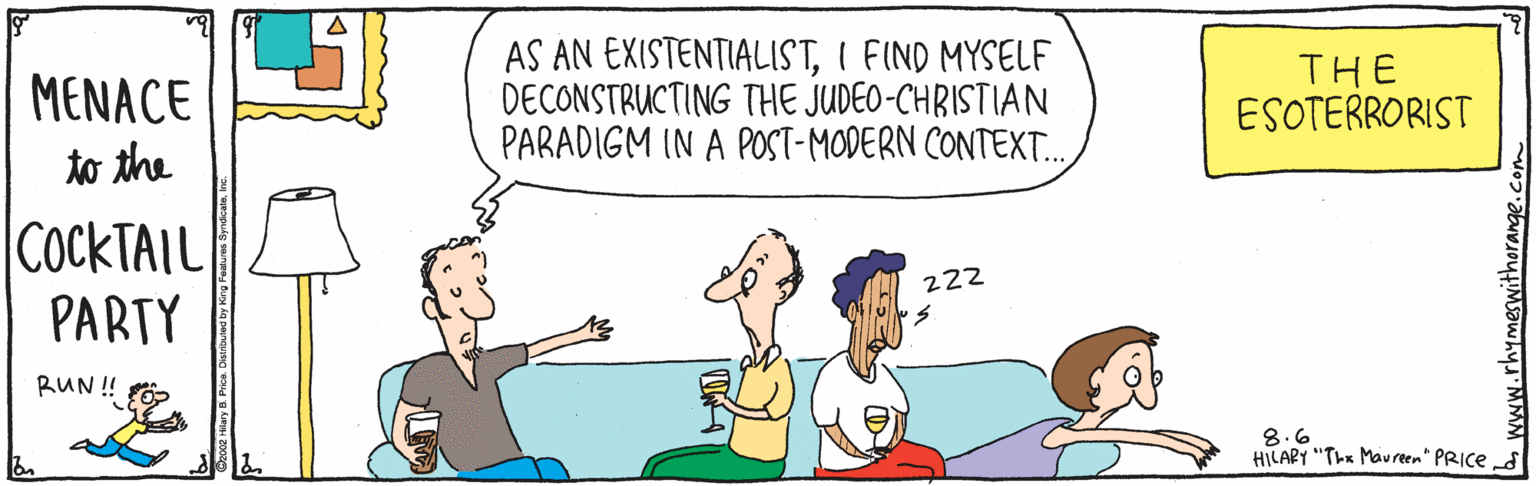 Animation OCR: AS AN EXISTENTIALISTI FIND MYSELF DECONSTRUCTING THE JUDEO-CHRISTIAN PARADIGM IN A POST-MODERN CONTEXT. THE ESOTERRORIST MENACE to the COCKTAIL PARTY 222 RUN ! 8.6 HILARY "Thx Mavreen" PRICE S www.rhymeswithorange. AS AN EXISTENTIALISTI FIND MYSELF DECONSTRUCTING THE JUDEO-CHRISTIAN PARADIGM IN A POST-MODERN CONTEXT. THE ESOTERRORIST MENACE to the COCKTAIL PARTY 222 RUN ! 8.6 HILARY "Thx Mavreen" PRICE S www.rhymeswithorange.