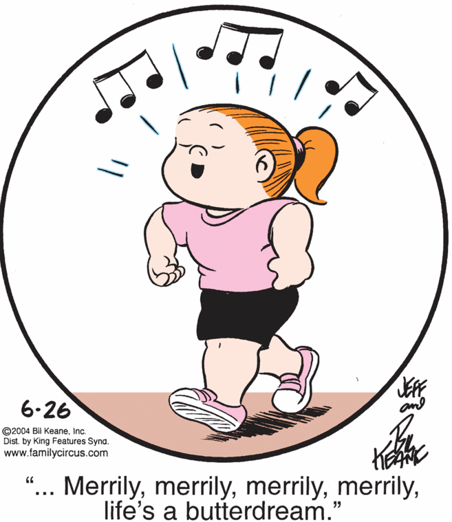 Cartoon OCR: 6.26 and ©2004 Bil KeaneInc. Dist. by King Features Synd. www.familycircus.com Merrilylife's a butterdream." 66 ... 95 6.26 and ©2004 Bil KeaneInc. Dist. by King Features Synd. www.familycircus.com Merrilylife's a butterdream." 66 ... 95
