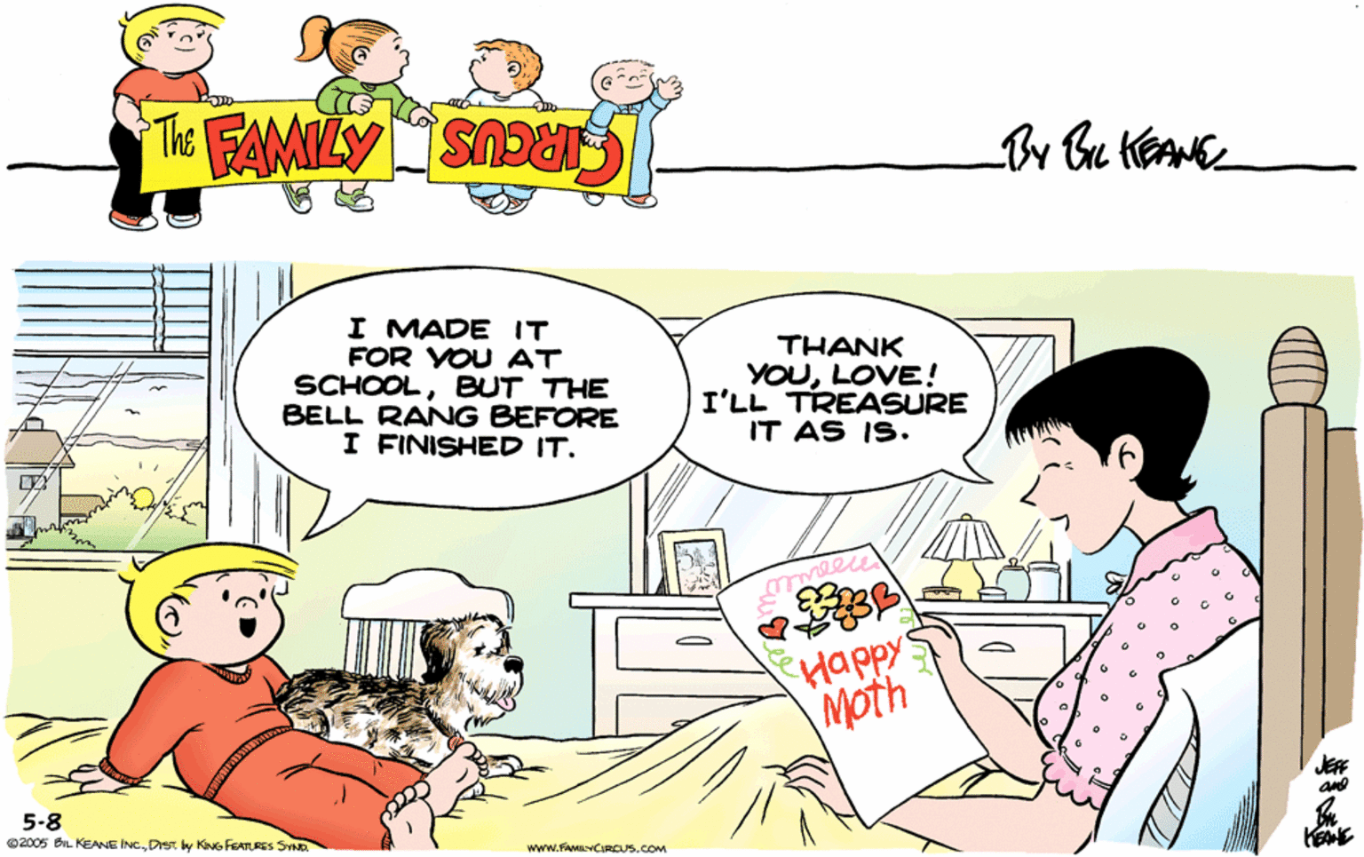 Font OCR: THE FAMILY CIRCUS By Bu KEANE I MADE IT FOR VOU AT SCHOOLBUT THE BELL RANG BEFORE I FINISHED IT. THANK YOULOVE! I'LL TREASURE IT AS IS. Happys Moth 5-8 ©2005 BIL KEANE INC.DSt ky KING FEATURES SYND www.FAMLYCURCUS.COM THE FAMILY CIRCUS By Bu KEANE I MADE IT FOR VOU AT SCHOOLBUT THE BELL RANG BEFORE I FINISHED IT. THANK YOULOVE! I'LL TREASURE IT AS IS. Happys Moth 5-8 ©2005 BIL KEANE INC.DSt ky KING FEATURES SYND www.FAMLYCURCUS.COM