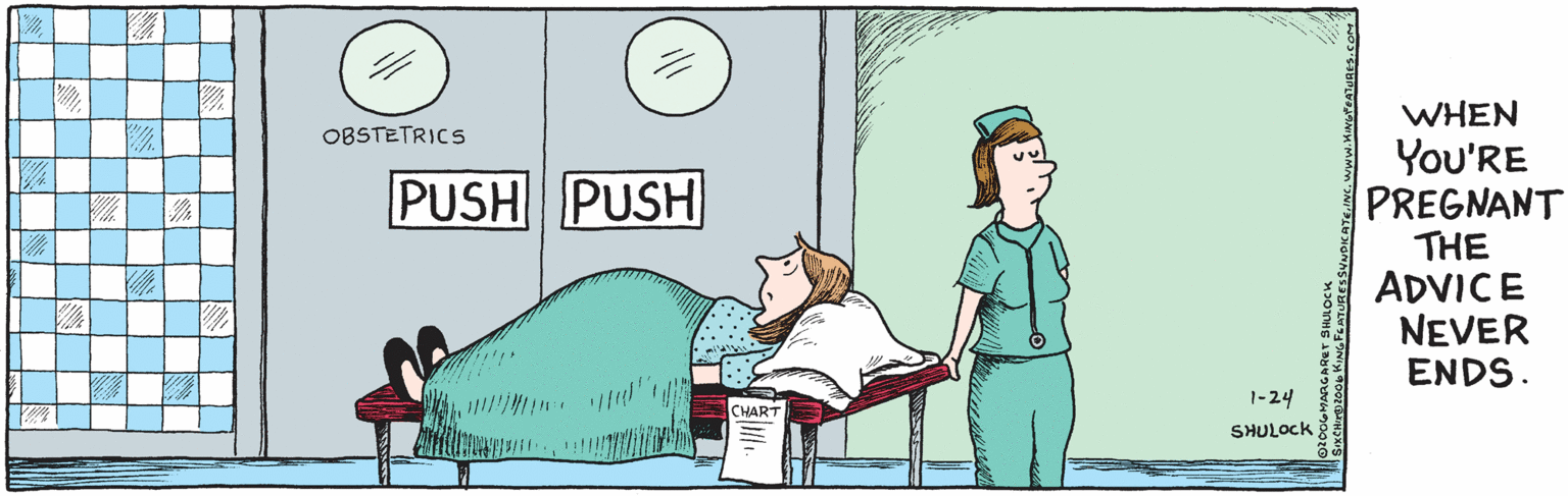 Elbow OCR: OBSTETRICS PUSH PUSH 1-24 When you're pregnant the advice never ends. SHULOCK 0200GMARGARET SHULOCK SIKCHIXOZO06XINGFEATURES SYNDICATEINC.Kingfedtures.COM OBSTETRICS PUSH PUSH 1-24 When you're pregnant the advice never ends. SHULOCK 0200GMARGARET SHULOCK SIKCHIXOZO06XINGFEATURES SYNDICATE