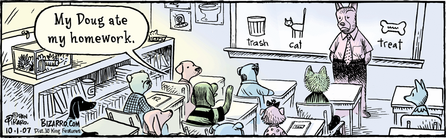 Creative arts OCR: BIZARRO. COM My Doug ate my homework. treat cat trash K2 10. 1 07 Dist. B King Features BIZARRO. COM My Doug ate my homework. treat cat trash K2 10. 1 07 Dist. B King Features