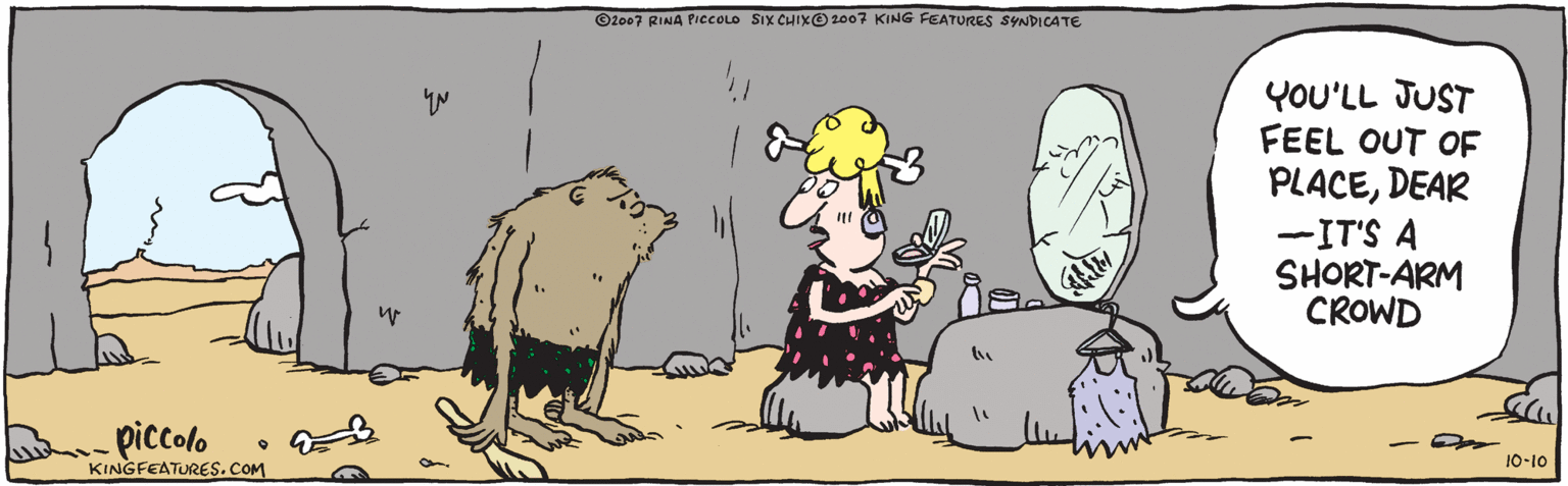 Animated cartoon OCR: YOU'LL JUST FEEL OUT OF PLACEDEAR -IT'S À SHORT-ARM CROWD tim 10-10 KINGFEATURES. COM piccolo O2007 RINA PICccoLo SIX CHIX O 2007 KING FEATURES SYNDICATE YOU'LL JUST FEEL OUT OF PLACEDEAR -IT'S À SHORT-ARM CROWD tim 10-10 KINGFEATURES. COM piccolo O2007 RINA PICccoLo SIX CHIX O 2007 KING FEATURES SYNDICATE