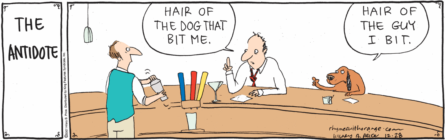 Job OCR: HAIR OF THE GUY I' BIT. HAIR OF THE THE DOG THAT BIT ME. ANTIDOTE rhymesuithorange com HILARY B. PRua 12.28 HAIR OF THE GUY I' BIT. HAIR OF THE THE DOG THAT BIT ME. ANTIDOTE rhymesuithorange com HILARY B. PRua 12.28