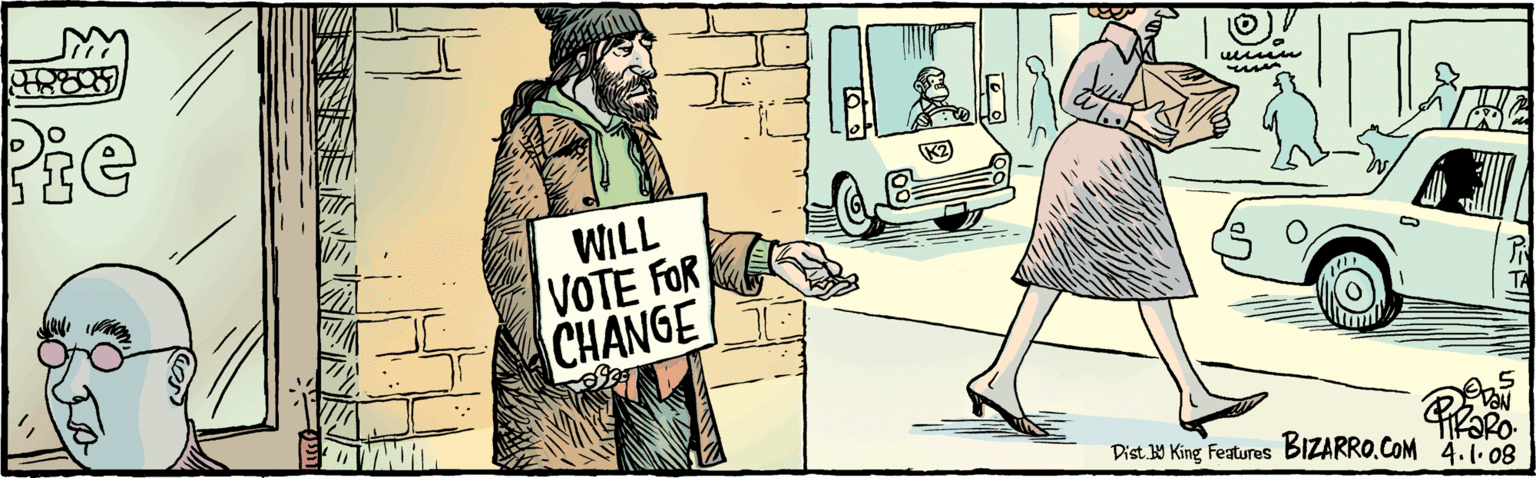 Fiction OCR: RaRo 4.1.08 WILL VOTE FOR C CHANGE Dist W King Features BIZARRO.COM RaRo 4.1.08 WILL VOTE FOR C CHANGE Dist W King Features BIZARRO.COM