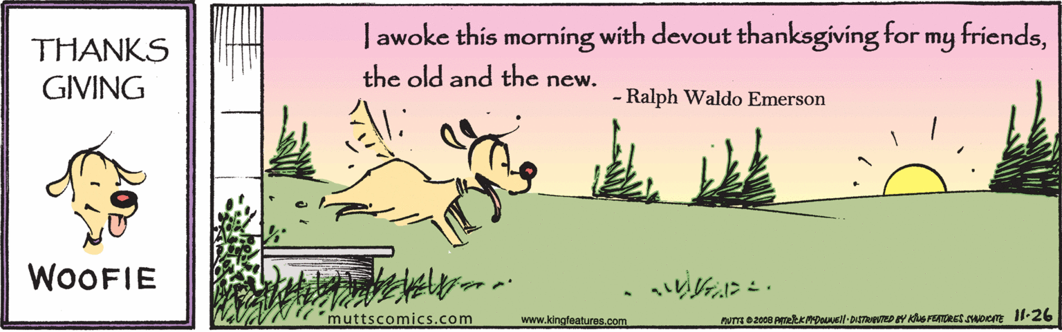 Line OCR: J awoke this morning with devout thanksgiving for t the old and the new. my friendsTHANKS GIVING Ralph Waldo Emerson WOOFIE muttscomics.com www.kingfeatures.com J awoke this morning with devout thanksgiving for t the old and the new. my friendsTHANKS GIVING Ralph Waldo Emerson WOOFIE muttscomics.com www.kingfeatures.com