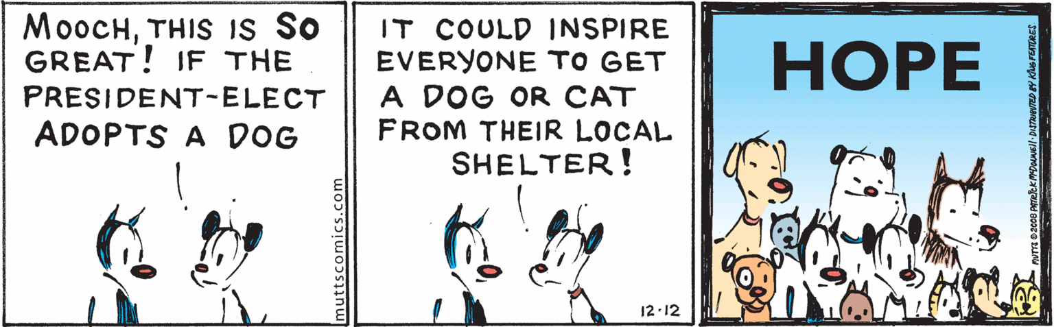 Illustration OCR: MooCHTHIS Is So GREAT! IF THE IT COULD INSPIRE EVERYONE TO GET A DOG OR CAT FROM THEIR LOCAL SHELTER! HOPE PRESIDENT-ELECT ADOPTS A DOG 12·12 nuttscon MooCHTHIS Is So GREAT! IF THE IT COULD INSPIRE EVERYONE TO GET A DOG OR CAT FROM THEIR LOCAL SHELTER! HOPE PRESIDENT-ELECT ADOPTS A DOG 12·12 nuttscon