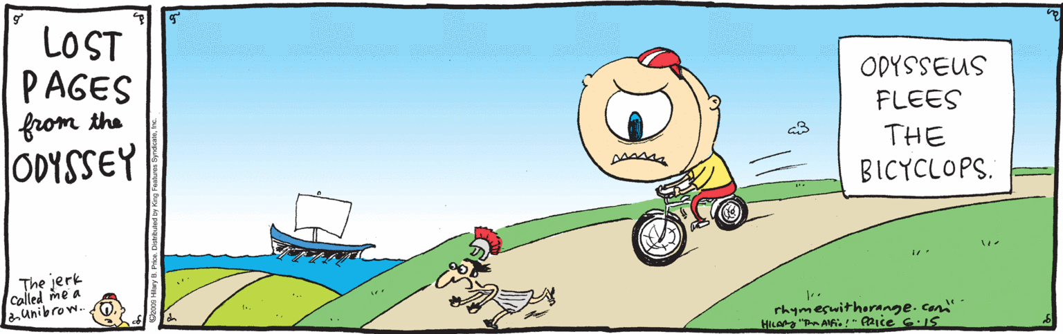 Drawing OCR: LOST PAGES from the ODYSSEY ODYSSEUS FLEES THE BICYCLOPS. The jerk Called me a unibrow. rhymeswithorange. con LOST PAGES from the ODYSSEY ODYSSEUS FLEES THE BICYCLOPS. The jerk Called me a unibrow. rhymeswithorange. con