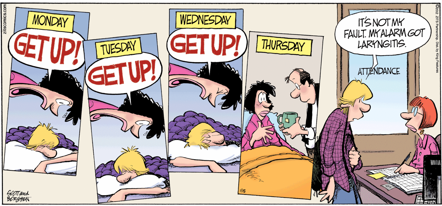 Publication OCR: MONDAY WEDNESDAY ITS NOT MY FAULT. MY ALARM GOT LARYNGITIS. GET UP! GETUP! TUESDAY GET UP! ) THURSDAY ATTENDANCE MONDAY WEDNESDAY ITS NOT MY FAULT. MY ALARM GOT LARYNGITIS. GET UP! GETUP! TUESDAY GET UP! ) THURSDAY ATTENDANCE
