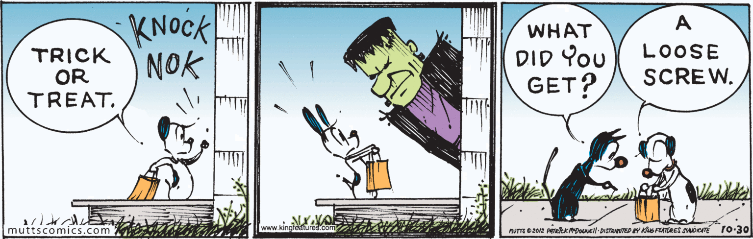 Technology OCR: KNOCK NOK A WHAT DID You GET? LOOSE TRICK OR TREAT. SCREW. muttscomics.com mum ez012 PRTekKMDoell-DISTRTED EY KuS FEATURES suöemE www. 10-30 KNOCK NOK A WHAT DID You GET? LOOSE TRICK OR TREAT. SCREW. muttscomics.com mum ez012 PRTekKMDoell-DISTRTED EY KuS FEATURES suöemE www. 10-30