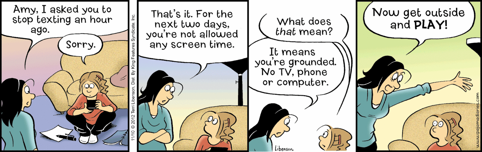 Gesture OCR: AmyI asked you to stop texting an hour ago. That's it. For the next two daysyou're not allowed any screen time. Now get outside and PLAY! What does that mean? Sorry. It means you're grounded. No TVphone or computer. Libenson 11/10 e 2012 Teri LibensonI asked you to stop texting an hour ago. That's it. For the next two daysyou're not allowed any screen time. Now get outside and PLAY! What does that mean? Sorry. It means you're grounded. No TVphone or computer. Libenson 11/10 e 2012 Teri Libenson