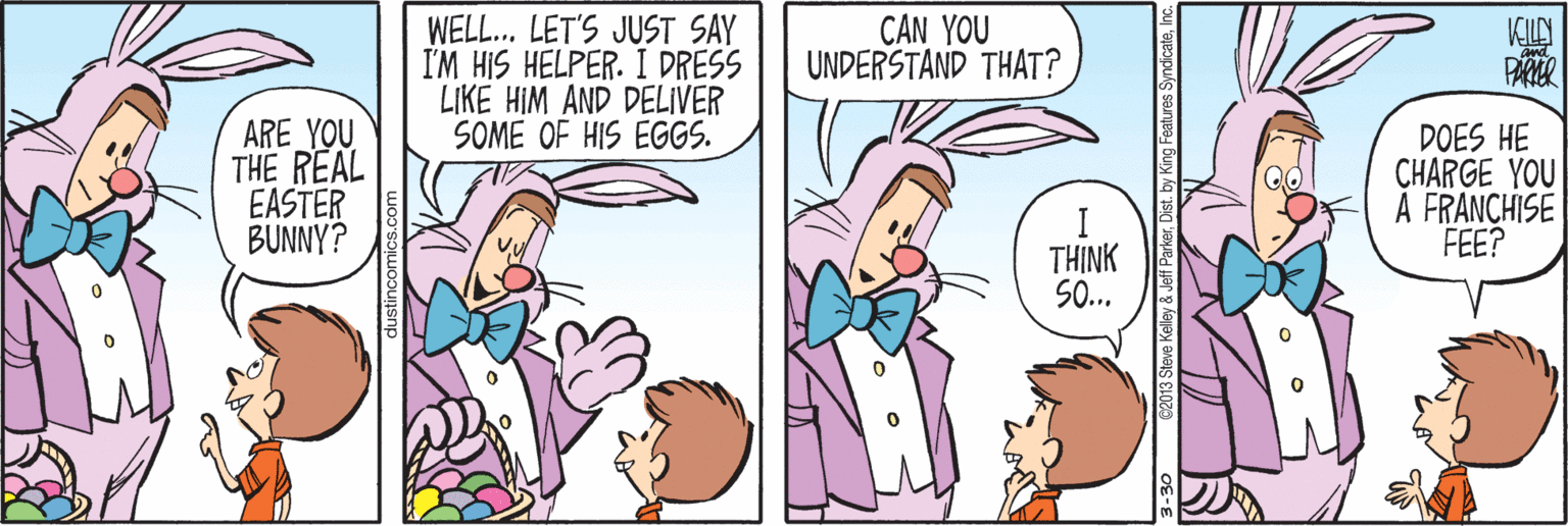 Cartoon OCR: CAN YOU UNDERSTAND THAT? WELL.. LET'S JUST SAY I'M HIS HELPER. I DRESS LIKE HIM AND DELIVER SOME OF HIS EGGS. ARE_YOU THE REAL EASTER BUNNY? DOES HE CHARGE YOU A FRANCHISE FEE? TH?NK S0... CAN YOU UNDERSTAND THAT? WELL.. LET'S JUST SAY I'M HIS HELPER. I DRESS LIKE HIM AND DELIVER SOME OF HIS EGGS. ARE_YOU THE REAL EASTER BUNNY? DOES HE CHARGE YOU A FRANCHISE FEE? TH?NK S0...