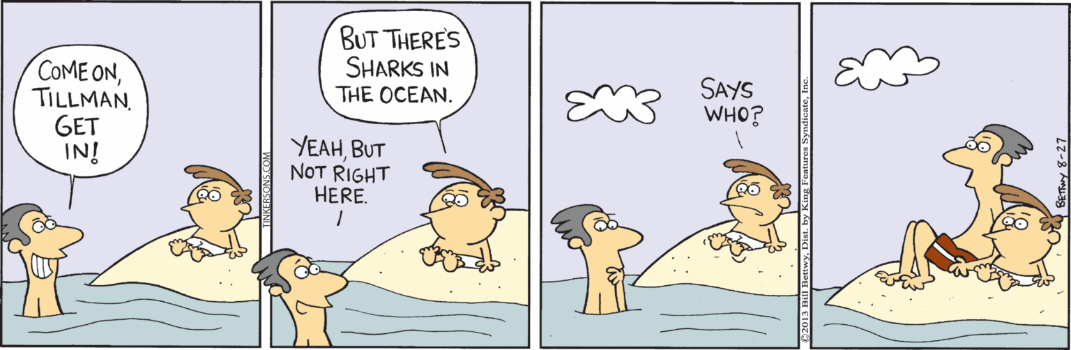Adaptation OCR: BUT THERES SHARKS IN COME ONTILLMAN. GET IN! SAYS WHO? THE OCEAN. YEAHBUT NOT RIGHT HERE. BUT THERES SHARKS IN COME ONTILLMAN. GET IN! SAYS WHO? THE OCEAN. YEAHBUT NOT RIGHT HERE.