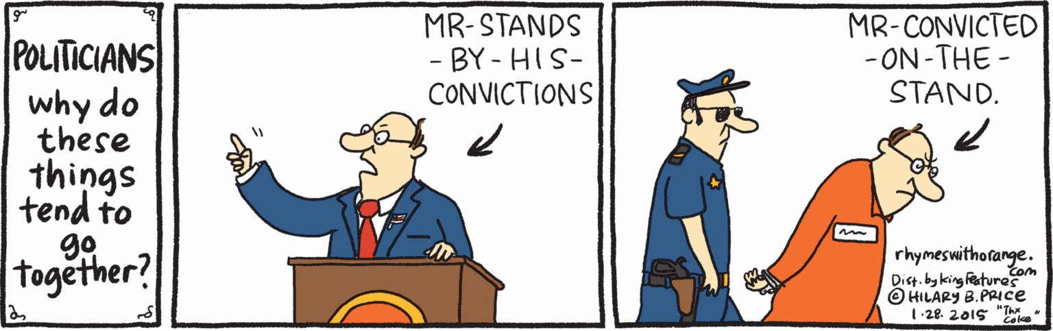 Parallel OCR: MR-STANDS - BY - HIS- CONVICTIONS MR-CONVICTED - ON-THE - STAND. POLITICIANS why do these things tend to together? rhymeswithorange. Dist. byking festureom O HILARY B.PRICE 1.-28. 2015 "Thx Colke MR-STANDS - BY - HIS- CONVICTIONS MR-CONVICTED - ON-THE - STAND. POLITICIANS why do these things tend to together? rhymeswithorange. Dist. byking festureom O HILARY B.PRICE 1.-28. 2015 "Thx Colke