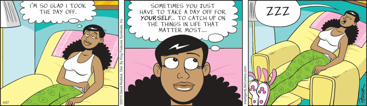 Animation OCR: I'M SO GLAD I TOOK THE DAY OFF. SOMETIMES YOU JUST HAVE TO TAKE A DAY OFF FOR YOURSELF. TO CATCH UP ON THE THINGS IN LIFE THAT MATTER MOST. ZZZ 4/27 I'M SO GLAD I TOOK THE DAY OFF. SOMETIMES YOU JUST HAVE TO TAKE A DAY OFF FOR YOURSELF. TO CATCH UP ON THE THINGS IN LIFE THAT MATTER MOST. ZZZ 4/27