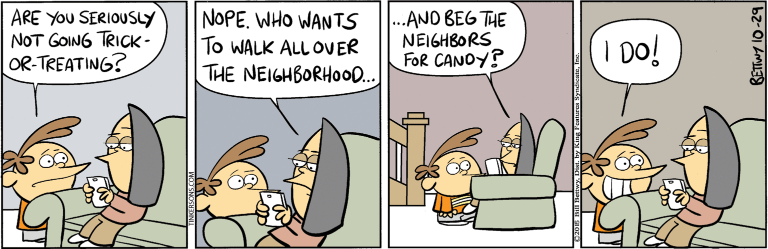 Parallel OCR: ARE YOU SERIOUSLY NOT GOING TRICK - OR-TREATING? NOPE. WHO WANTS To WALK ALL OVER THE NEIGHBORHOOD. .AND BEG THE NEIGHBORS FOR CANOY? I DO! Features SyndicateoInc. BETTWY 10-29 ARE YOU SERIOUSLY NOT GOING TRICK - OR-TREATING? NOPE. WHO WANTS To WALK ALL OVER THE NEIGHBORHOOD. .AND BEG THE NEIGHBORS FOR CANOY? I DO! Features SyndicateoInc. BETTWY 10-29