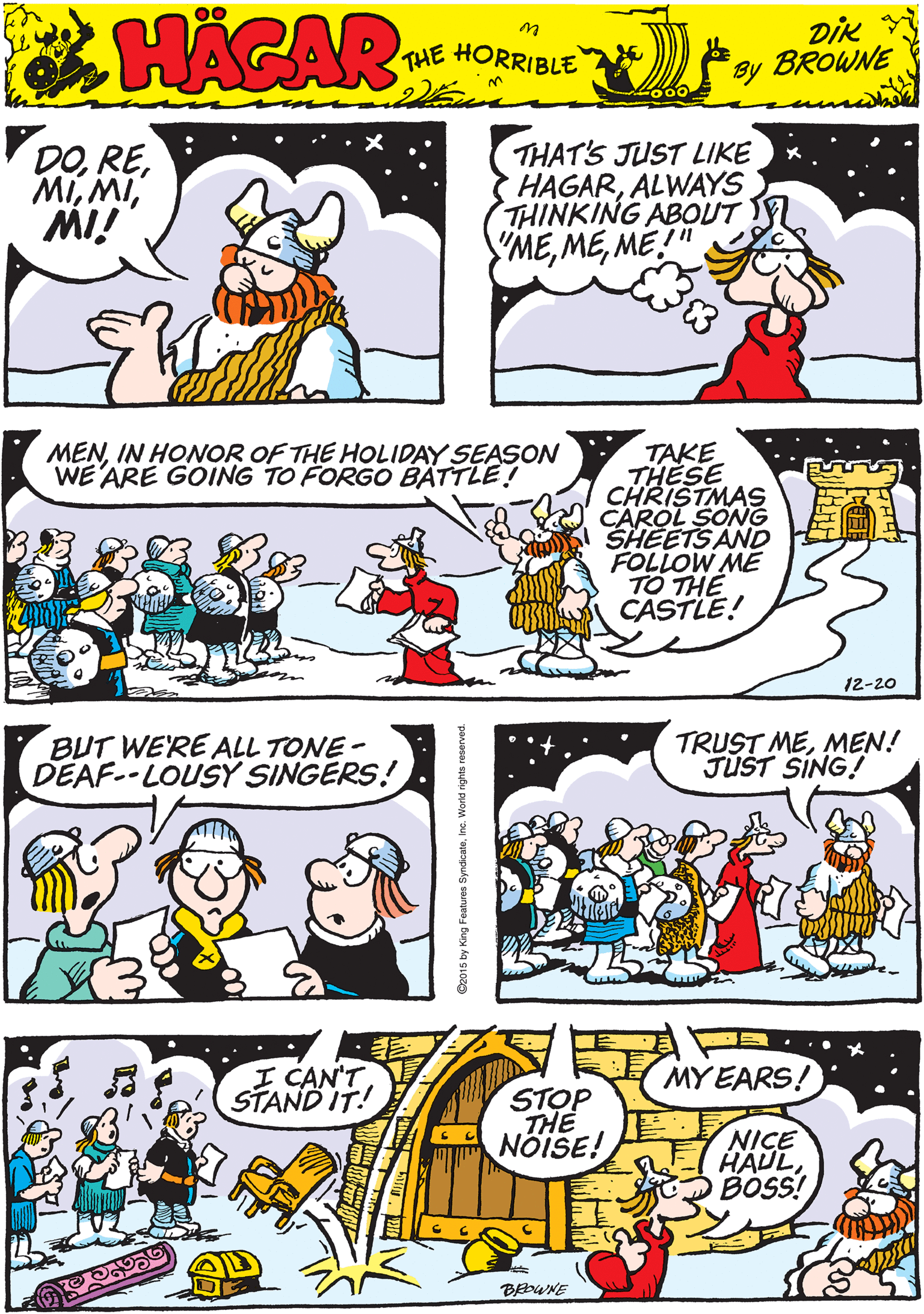 Font OCR: HACAR VDOMI! THAT'S JUST LIKE HAGARALWAYS THINKING ABOUT YMEME!" THE HORRIBLE by DiK BROWNE MENIN HONOR OF THE HOLIDAY SEASON WE ARE GOING TO FORGO BATTLE! BUT WE'RE ALL TONE- DEAF--LOUSY SINGERS! TAKE THESE CHRISTMAS CAROL SONG SHEETS AND FOLLOW ME TO THE CASTLE! 12-20 TRUST MEMEN! JUST SING! I CAN'T STAND IT! MY EARS! STOP THE NÖISE! NICE HÄDL BOSS! BEDWNE HACAR VDOMI! THAT'S JUST LIKE HAGARALWAYS THINKING ABOUT YMEME!" THE HORRIBLE by DiK BROWNE MENIN HONOR OF THE HOLIDAY SEASON WE ARE GOING TO FORGO BATTLE! BUT WE'RE ALL TONE- DEAF--LOUSY SINGERS! TAKE THESE CHRISTMAS CAROL SONG SHEETS AND FOLLOW ME TO THE CASTLE! 12-20 TRUST MEMEN! JUST SING! I CAN'T STAND IT! MY EARS! STOP THE NÖISE! NICE HÄDL BOSS! BEDWNE