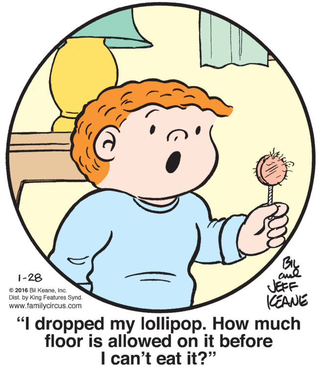 Product OCR: By 1-28 JEFF CEANE "I dropped my lollipop. How much floor is allowed on it before © 2016 Bil KeaneInc. Dist. by King Features Synd. www.familycircus.com I can't eat it?" By 1-28 JEFF CEANE "I dropped my lollipop. How much floor is allowed on it before © 2016 Bil KeaneInc. Dist. by King Features Synd. www.familycircus.com I can't eat it?"