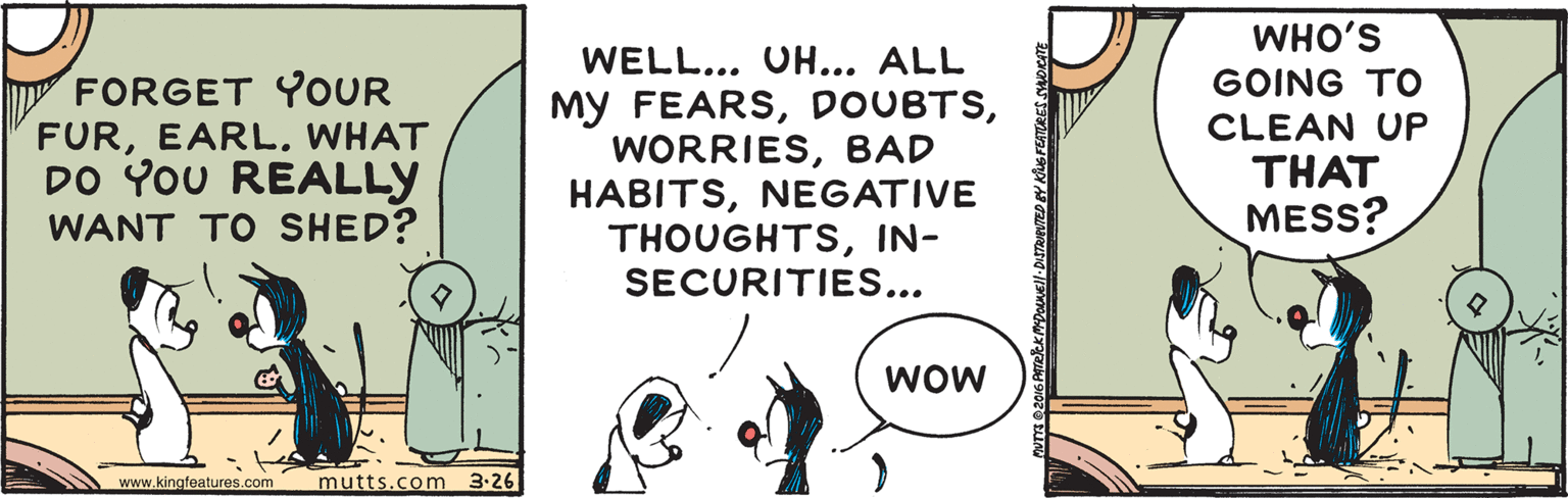 Gesture OCR: WHO'S WELL... UH... ALL GOING TO FORGET YOUR FÜREARL. WHAT DO YOU REALLY WANT TO SHED? My FEARSBAD HABITSNEGATIVE THOUGHTSIN- SECURITIES... CLEAN UP THAT MESS? WOW www.kingfeatures.com mutts.com 3.26 WHO'S WELL... UH... ALL GOING TO FORGET YOUR FÜREARL. WHAT DO YOU REALLY WANT TO SHED? My FEARSBAD HABITSNEGATIVE THOUGHTSIN- SECURITIES... CLEAN UP THAT MESS? WOW www.kingfeatures.com mutts.com 3.26