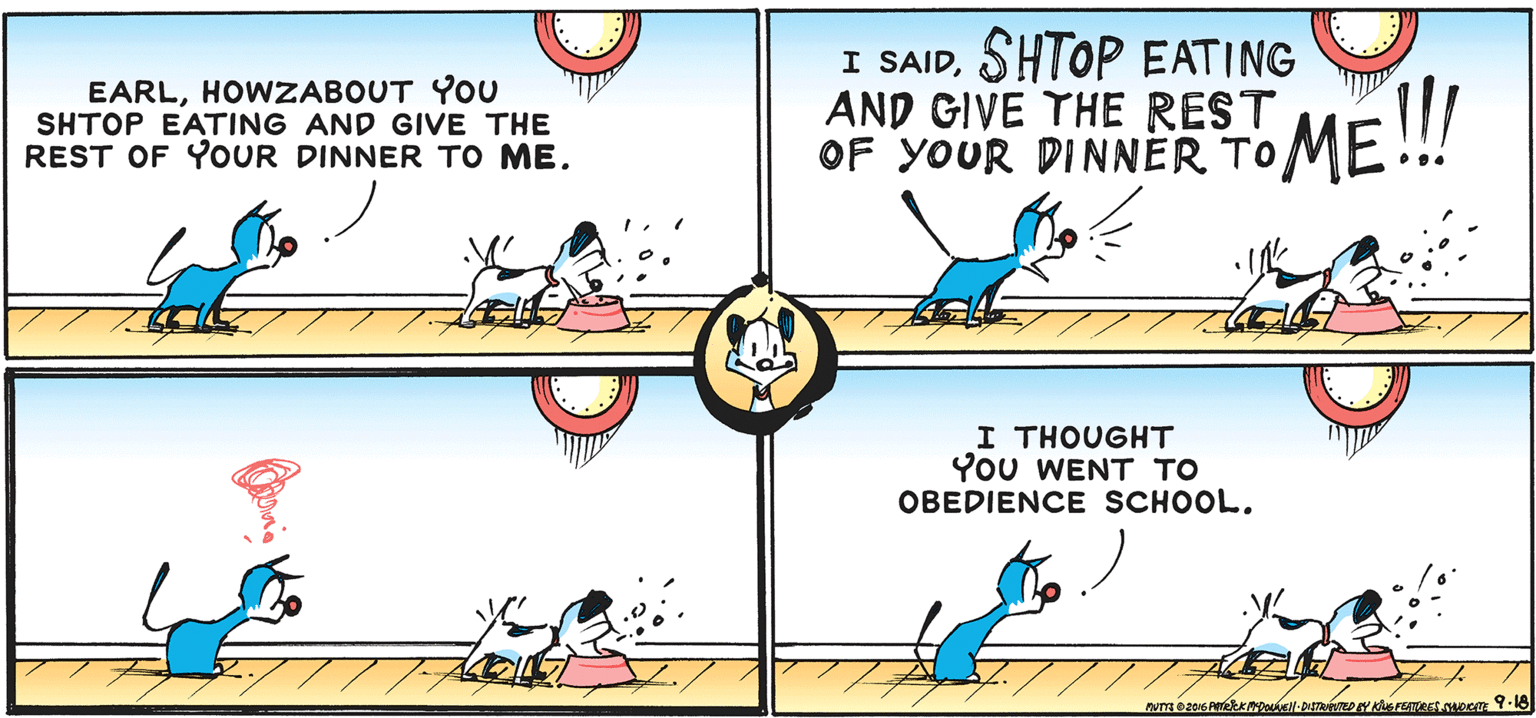Parallel OCR: EARLHOWZABOUT YOU SHTOP EATING AND GIVE THE REST OF YOUR DINNER TO ME. I SAIDSHTOP EATING AND GIVE THE RES. ME!! OF YOUR DINNER TO I THOUGHT You WENT TO OBEDIENCE SCHOOL. EARLHOWZABOUT YOU SHTOP EATING AND GIVE THE REST OF YOUR DINNER TO ME. I SAIDSHTOP EATING AND GIVE THE RES. ME!! OF YOUR DINNER TO I THOUGHT You WENT TO OBEDIENCE SCHOOL.