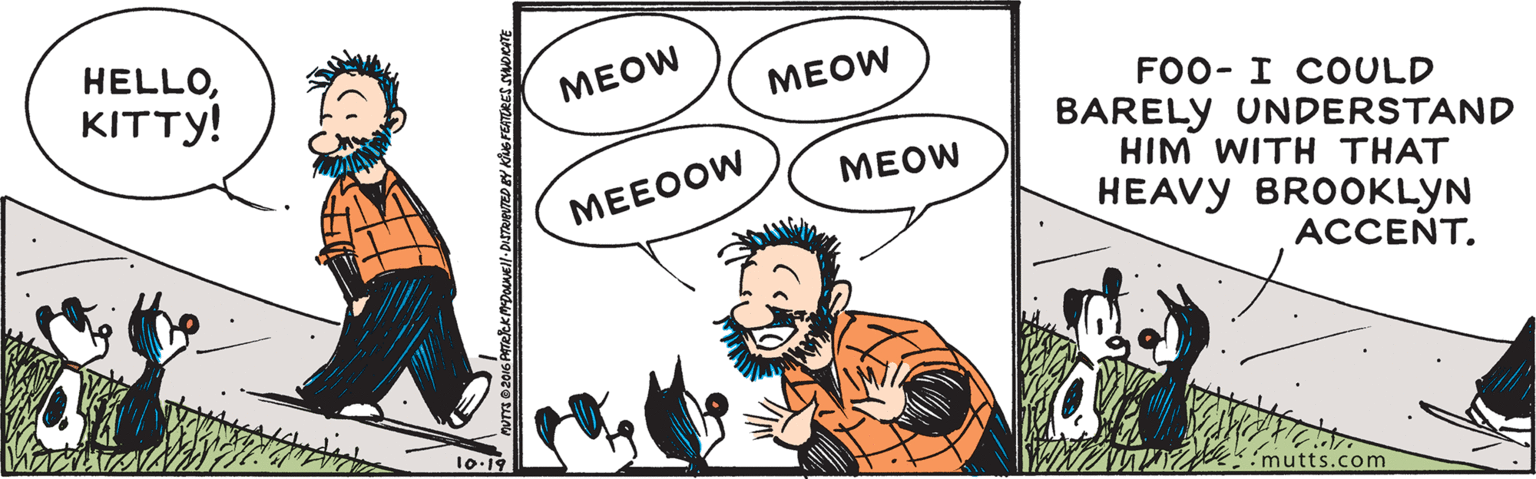 Happy OCR: HELLOKITTY! ?EOW M?OW FO0- I COULD BARELY UNDERSTAND HIM WITH THAT MEOW ?EEOOW HEAVY BROOKLYN ACCENT. 1o.19 mutts.com HELLOKITTY! ?EOW M?OW FO0- I COULD BARELY UNDERSTAND HIM WITH THAT MEOW ?EEOOW HEAVY BROOKLYN ACCENT. 1o.19 mutts.com