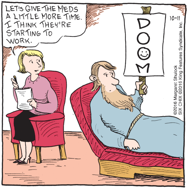 Drawing OCR: LET'S GIVE THE MEDS A LITTLE MORE TIME. I THINK THEY'RE STARTING TO WORK. 1011 ©2016 Margaret Shulock SIX CHIX ©2016 King Features SyndicateInc. LET'S GIVE THE MEDS A LITTLE MORE TIME. I THINK THEY'RE STARTING TO WORK. 1011 ©2016 Margaret Shulock SIX CHIX ©2016 King Features Syndicate