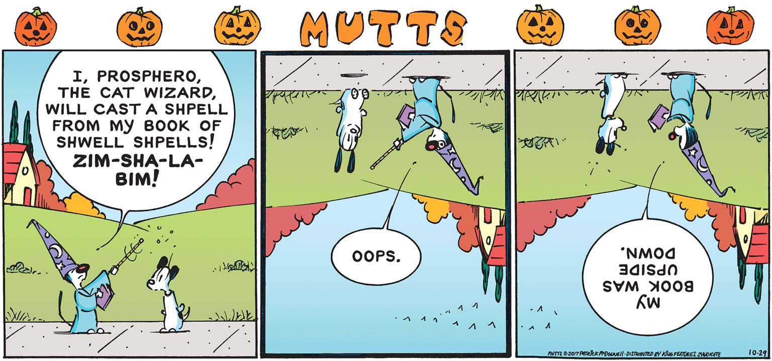 Illustration OCR: MUTTS IWILL CASTA SHPELL FROM MY BOOK OF SHWELL SHPELLS! ZIM-SHA-LA- BIM! OOPS. DOWN. UPSIDE BOOK WAS 10-29 MUTTS ITHE CAT WIZARDWILL CASTA SHPELL FROM MY BOOK OF SHWELL SHPELLS! ZIM-SHA-LA- BIM! OOPS. DOWN. UPSIDE BOOK WAS 10-29