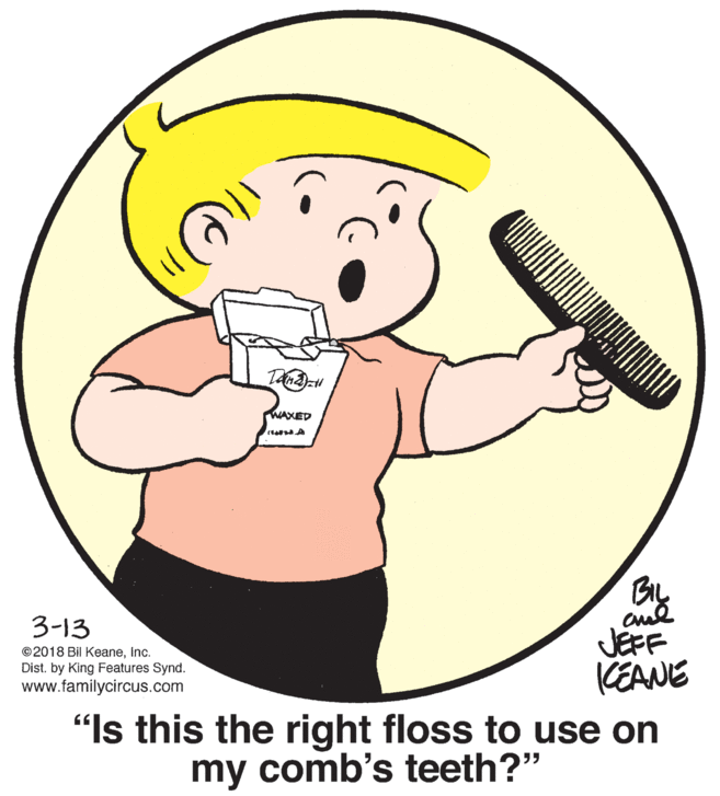 Illustration OCR: WAXED 3-13 JEFF CEANE "Is this the right floss to use on ©2018 Bil Keaneinc. Dist. by King Features Synd. www.familycircus.com my comb's teeth?" WAXED 3-13 JEFF CEANE "Is this the right floss to use on ©2018 Bil Keaneinc. Dist. by King Features Synd. www.familycircus.com my comb's teeth?"