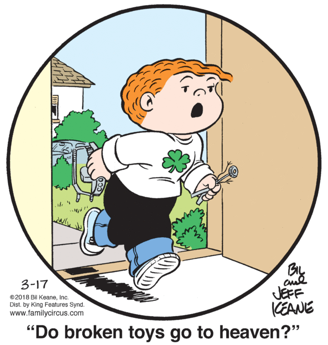 Circle OCR: 3-17 oul JEFF (EANE "Do broken toys go to heaven?" ©2018 Bil Keaneinc. Dist. by King Features Synd. www.familycircus.com 3-17 oul JEFF (EANE "Do broken toys go to heaven?" ©2018 Bil Keaneinc. Dist. by King Features Synd. www.familycircus.com