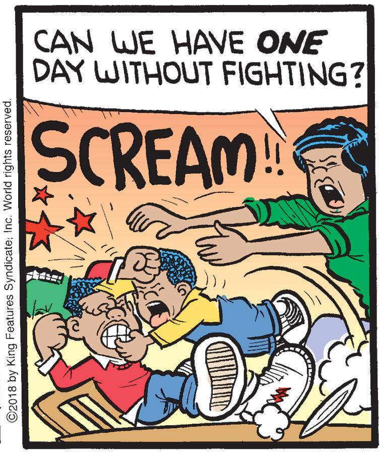 Conversation OCR: CAN WE HAVE ONE DAY WITHOUT FIGHTING? SCREAM ©2018 by King Features Syndicate; Inc. World rights reserved. CAN WE HAVE ONE DAY WITHOUT FIGHTING? SCREAM ©2018 by King Features Syndicate; Inc. World rights reserved.