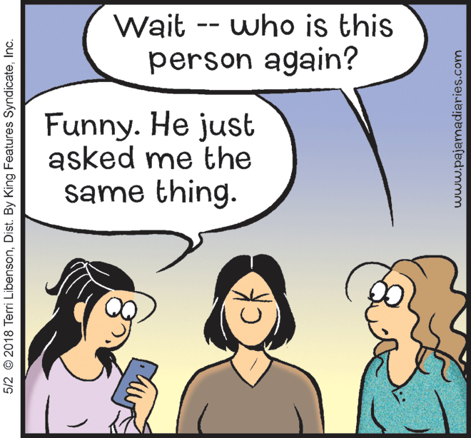 Mammal OCR: Wait -- who is this person again? Funny. He just asked me the same thing. 5/2 © 2018 Terri LibensonInc. www.pajamadiaries.com Wait -- who is this person again? Funny. He just asked me the same thing. 5/2 © 2018 Terri LibensonDist. By King Features SyndicateInc. www.pajamadiaries.com