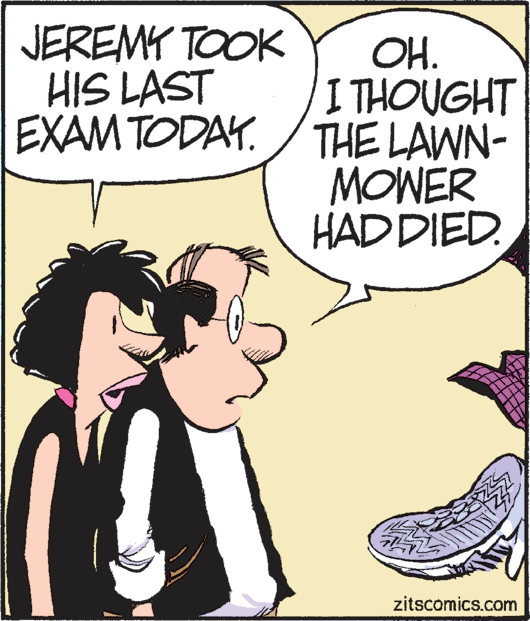 Conversation OCR: JEREMY TOOK HIS LAST OH. I THOUGHT EXAM TODAY. /THE LAWN- MOWER HAD DIED. zitscomics.com JEREMY TOOK HIS LAST OH. I THOUGHT EXAM TODAY. /THE LAWN- MOWER HAD DIED. zitscomics.com