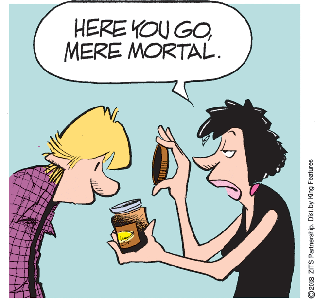 Mammal OCR: HERE YOU GOMERE MORTAL. O2018 ZITS Partnership. Dist. by King Features HERE YOU GOMERE MORTAL. O2018 ZITS Partnership. Dist. by King Features
