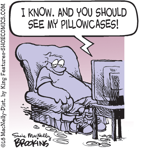 Handwriting OCR: I KNOW. AND YOU SHOULD SEE MY PILLOWCASES! Susie Macelly BraokiNS ©18 MacNelly-Dist. by King Features-SHOECOMICS.COM I KNOW. AND YOU SHOULD SEE MY PILLOWCASES! Susie Macelly BraokiNS ©18 MacNelly-Dist. by King Features-SHOECOMICS.COM