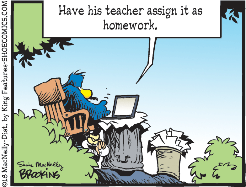 Illustration OCR: Have his teacher assign it as homework. Susie Machelly BrackiNG O18 MacNelly-Dist. by King Features-SHOECOMICS.COM Have his teacher assign it as homework. Susie Machelly BrackiNG O18 MacNelly-Dist. by King Features-SHOECOMICS.COM