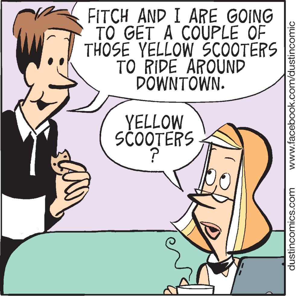 Animated cartoon OCR: FITCH AND I ARE GOING TO GET A COUPLE OF THOSE YELLOW SCOOTERS TO RIDE AROUND DOWNTOWN. YELLOW SCOOTERS dustincomics.com www.facebook.com/dustincomic FITCH AND I ARE GOING TO GET A COUPLE OF THOSE YELLOW SCOOTERS TO RIDE AROUND DOWNTOWN. YELLOW SCOOTERS dustincomics.com www.facebook.com/dustincomic