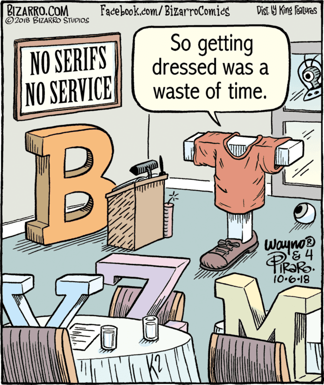 Pattern OCR: BIZARRO.COM © 2018 BIZARRO STUDIOS Facebook.com/BizarroComics Dist Y King Features NO SERIFS NO SERVICE So getting dressed was a waste of time. Wayno® 10.6-18 BIZARRO.COM © 2018 BIZARRO STUDIOS Facebook.com/BizarroComics Dist Y King Features NO SERIFS NO SERVICE So getting dressed was a waste of time. Wayno® 10.6-18