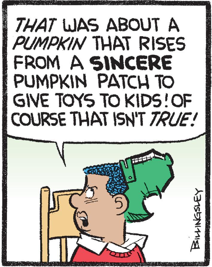 Poster OCR: THAT WAS ABOUT A PUMPKIN THAT RISES FROM A SINCERE PUMPKIN PATCH TO GIVE TOYS TO KIDS!OF COURSE THAT ISN'T TRUE! THAT WAS ABOUT A PUMPKIN THAT RISES FROM A SINCERE PUMPKIN PATCH TO GIVE TOYS TO KIDS!OF COURSE THAT ISN'T TRUE!