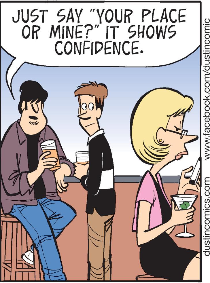 Interaction OCR: JUST SAY "YOUR PLACE OR MINE?" IT SHOWS CONFIDENCE. dustinçomics.com www.facebook.com/dustincomiç JUST SAY "YOUR PLACE OR MINE?" IT SHOWS CONFIDENCE. dustinçomics.com www.facebook.com/dustincomiç