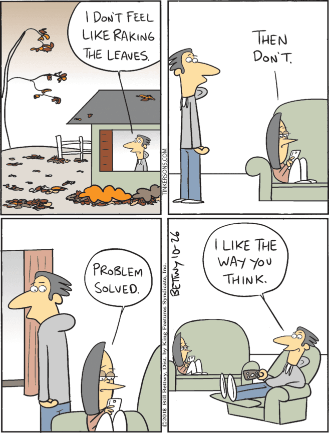 Illustration OCR: I DON'T FEEL LIKE RAKING I LIKE THE WAY YOU THEN DON'T. PROBLEM SOLVED. THE LEAVES. THINK. 2-01 I DON'T FEEL LIKE RAKING I LIKE THE WAY YOU THEN DON'T. PROBLEM SOLVED. THE LEAVES. THINK. 2-01