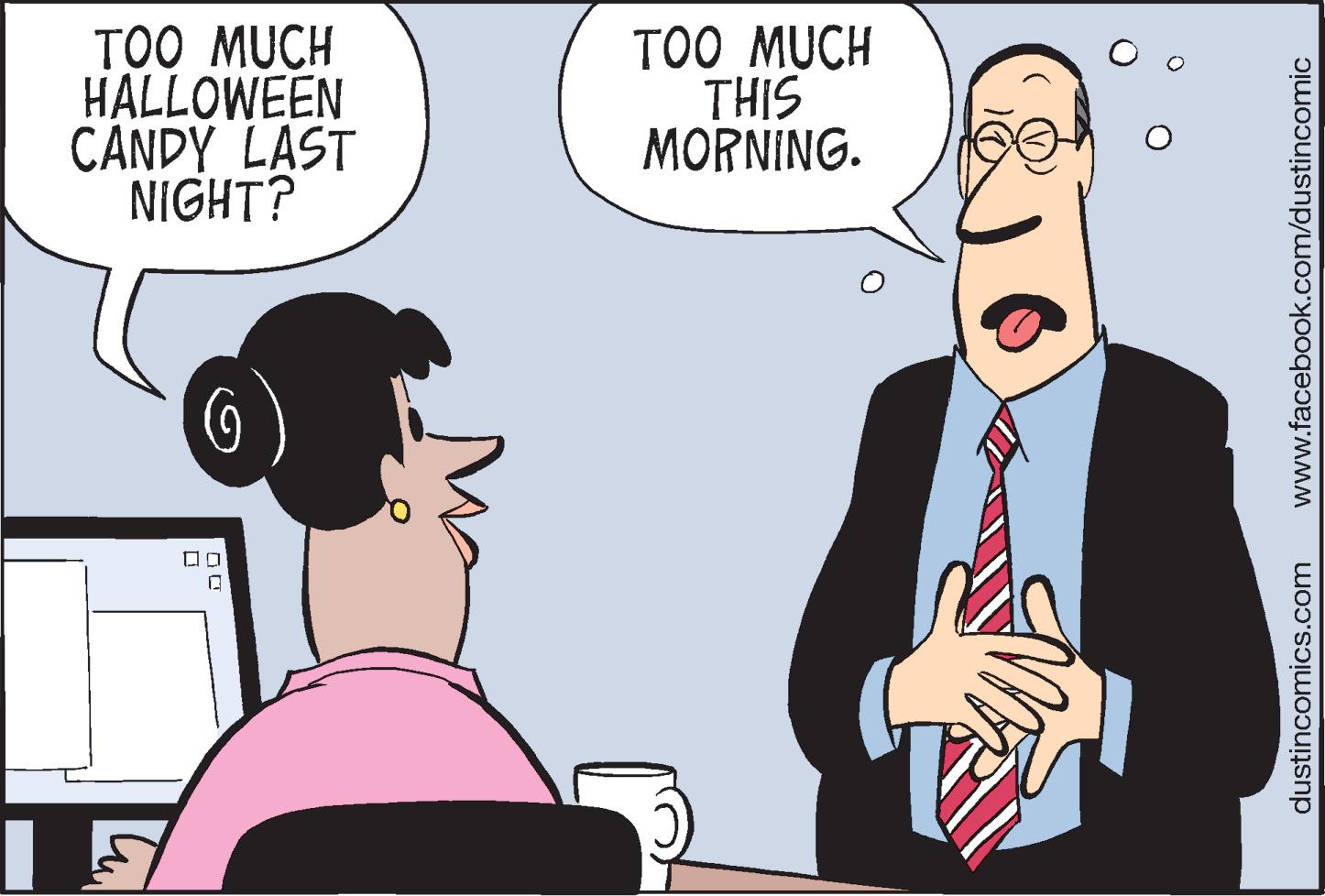 Line OCR: TOO MUCH HALLOWEEN CANDY LAST NIGHT? TOO MUCH THIS MORNING. dustincomics.com www.facebook.com/dustincomic TOO MUCH HALLOWEEN CANDY LAST NIGHT? TOO MUCH THIS MORNING. dustincomics.com www.facebook.com/dustincomic