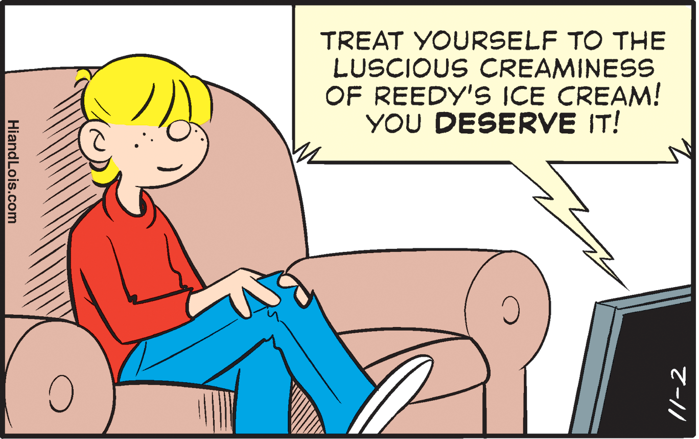 Human leg OCR: TREAT YOURSELF TO THE LUSCIOUS CREAMINESS OF REEDY'S ICE CREAM! YOU DESERVE IT! 7-11 HiandLois.com TREAT YOURSELF TO THE LUSCIOUS CREAMINESS OF REEDY'S ICE CREAM! YOU DESERVE IT! 7-11 HiandLois.com