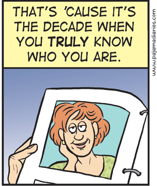Rectangle OCR: THAT'S 'CAUSE IT'S THE DECADE WHEN YOU TRULY KNOW WHO YOU ARE. www.pajamadiaries.com THAT'S 'CAUSE IT'S THE DECADE WHEN YOU TRULY KNOW WHO YOU ARE. www.pajamadiaries.com