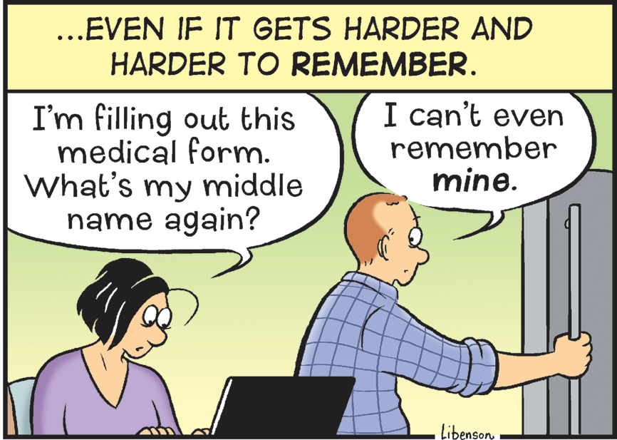Font OCR: ...EVEN IF IT GETS HARDER AND HARDER TO REMEMBER. I can't even I'm filling out this medical form. What's my middle name again? remember mine. Libenson ...EVEN IF IT GETS HARDER AND HARDER TO REMEMBER. I can't even I'm filling out this medical form. What's my middle name again? remember mine. Libenson